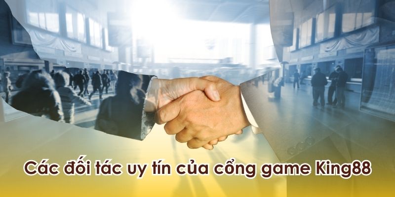 Những đối tác uy tín của cổng game King88