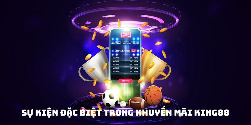 Sự kiện đặc biệt trong khuyến mãi King88